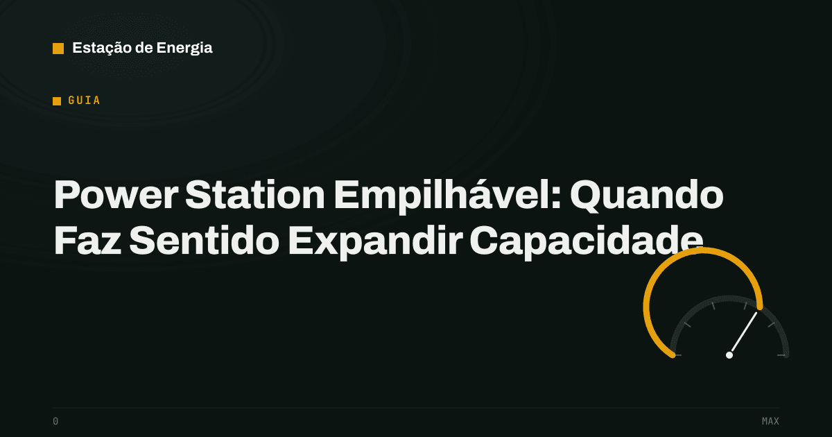 Capa do guia: Power Station Empilhável: Quando Faz Sentido Expandir Capacidade — Estação de Energia