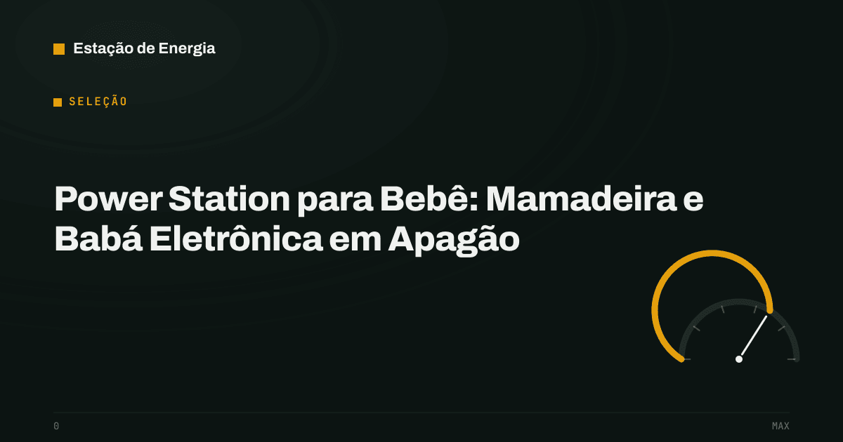 Capa da seleção: power station para bebê, mamadeira e babá eletrônica no apagão — Estação de Energia