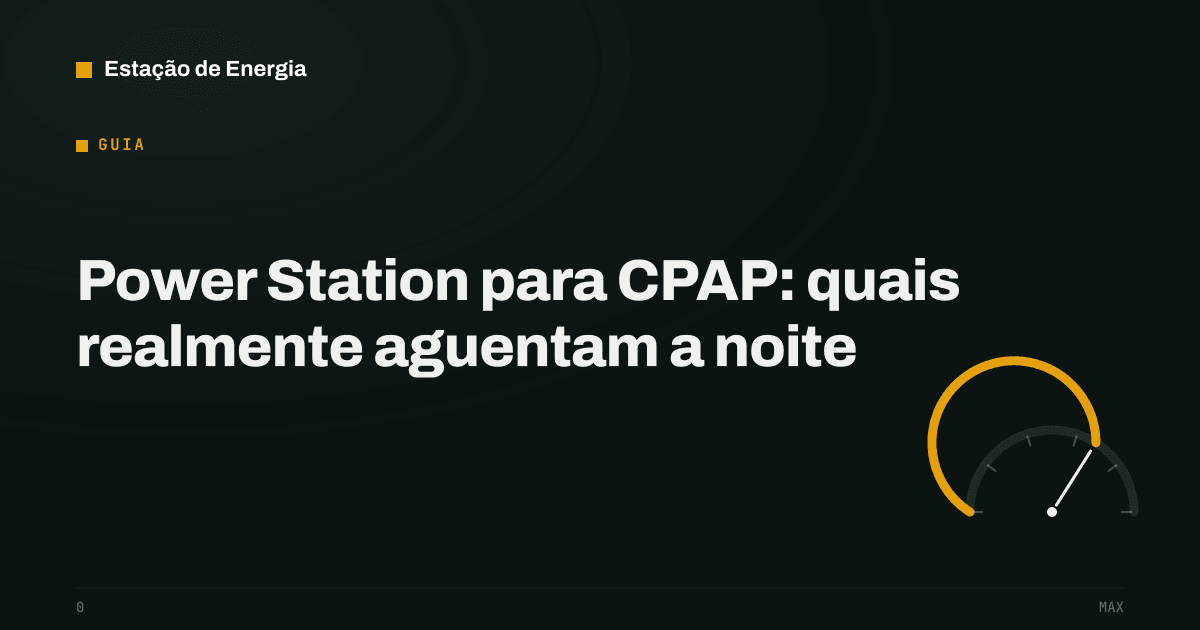 Capa do guia: power station para CPAP, qual aguenta a noite toda — Estação de Energia